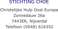 STICHTING CHOE Christelijke Hulp Oost Europa Zonnedauw 26a 7443ER, Nijverdal Telefoon (0548) 616352